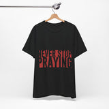 19CTS   Unisex Christian t shirt Never Stop Praying