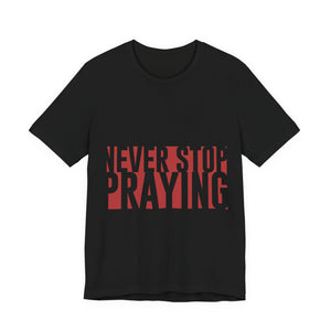 19CTS   Unisex Christian t shirt Never Stop Praying