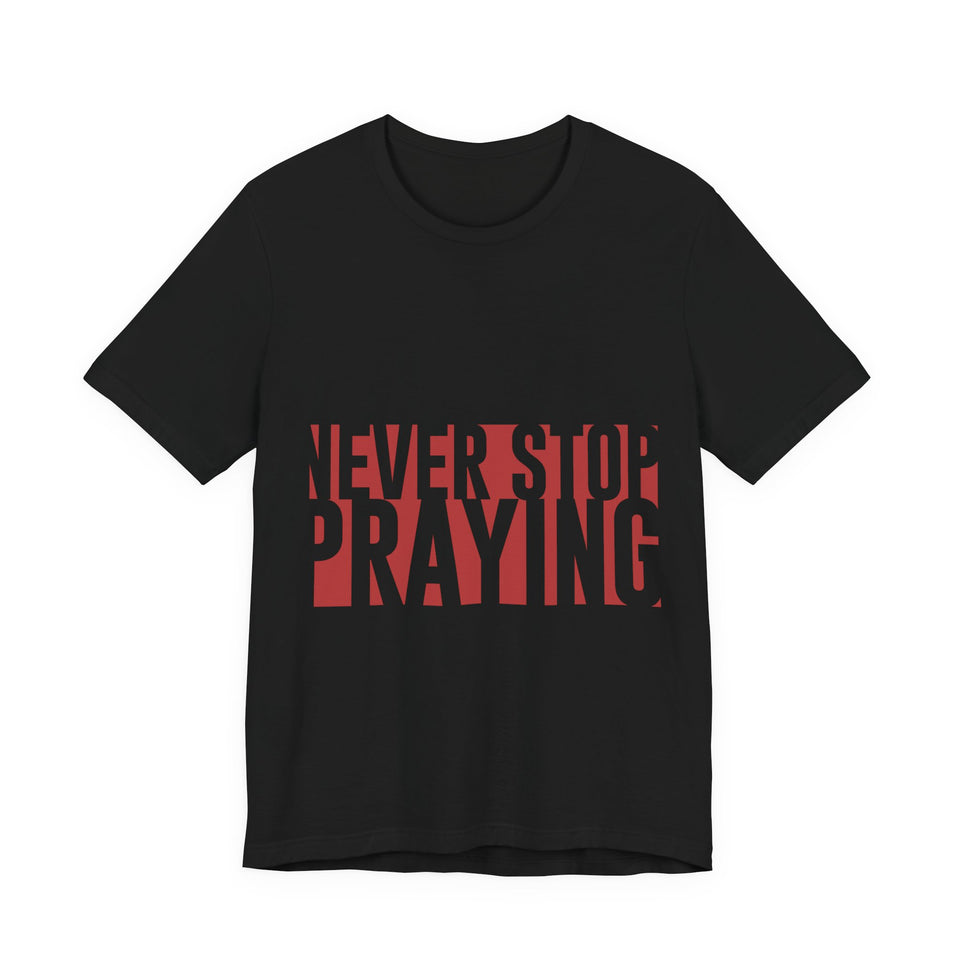 19CTS   Unisex Christian t shirt Never Stop Praying